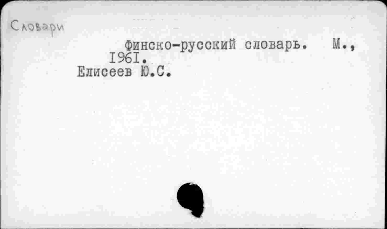 ﻿
Финско-русский словарь. М., 1961.
Елисеев Ю.С.